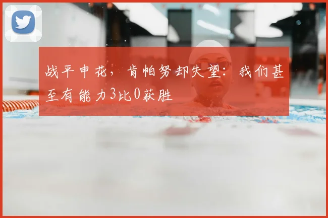 战平申花,肯帕努却失望:我们甚至有能力3比0获胜