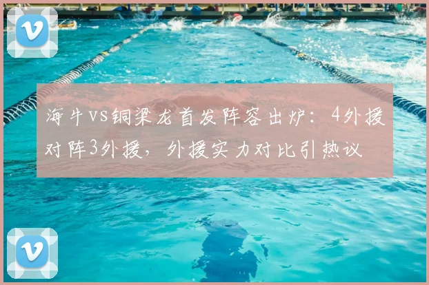 海牛vs铜梁龙首发阵容出炉:4外援对阵3外援,外援实力对比引热议